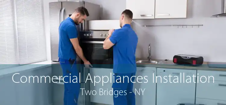 Commercial Appliances Installation Two Bridges - NY