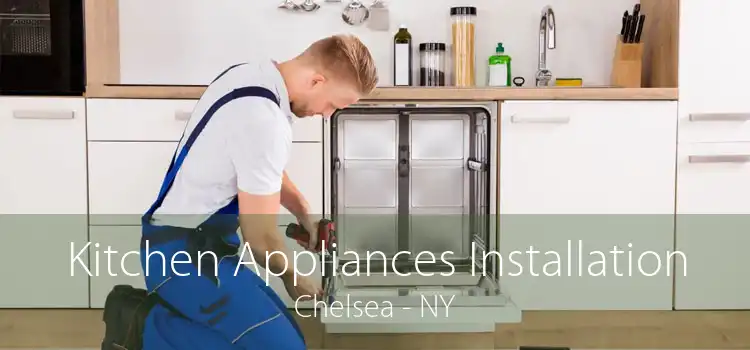 Kitchen Appliances Installation Chelsea - NY