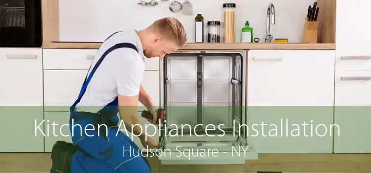 Kitchen Appliances Installation Hudson Square - NY