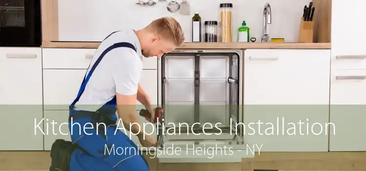 Kitchen Appliances Installation Morningside Heights - NY