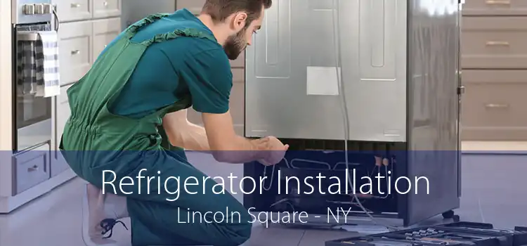 Refrigerator Installation Lincoln Square - NY