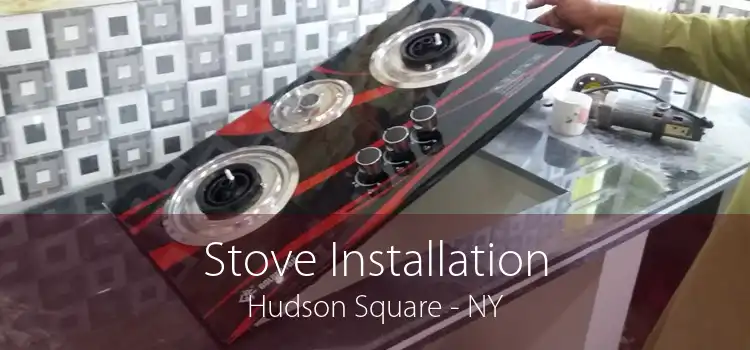 Stove Installation Hudson Square - NY