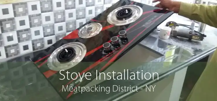 Stove Installation Meatpacking District - NY